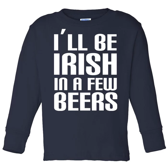 I'll Be Irish in A Few Beers Toddler Long Sleeve Shirt