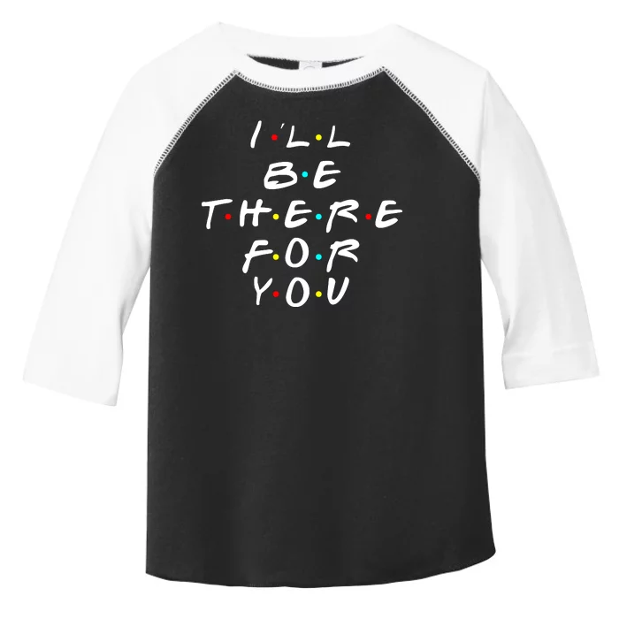 I'll Be There For You Friendship Toddler Fine Jersey T-Shirt