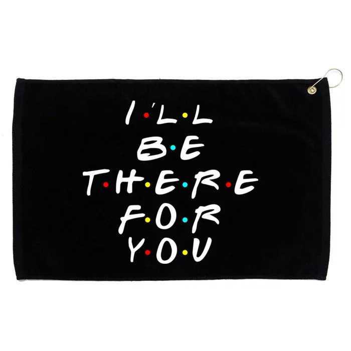 I'll Be There For You Friendship Grommeted Golf Towel