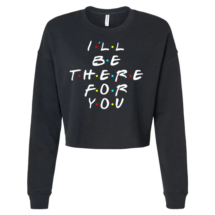 I'll Be There For You Friendship Cropped Pullover Crew