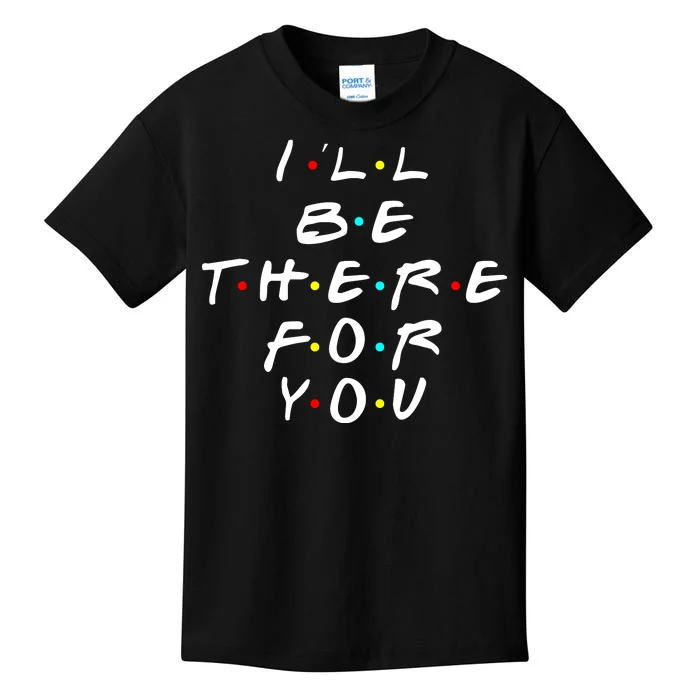 I'll Be There For You Friendship Kids T-Shirt