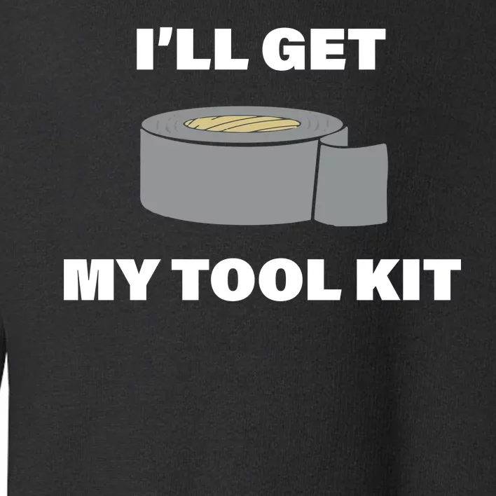 I'll Get My Tool Kit Duck Tape Toddler Sweatshirt