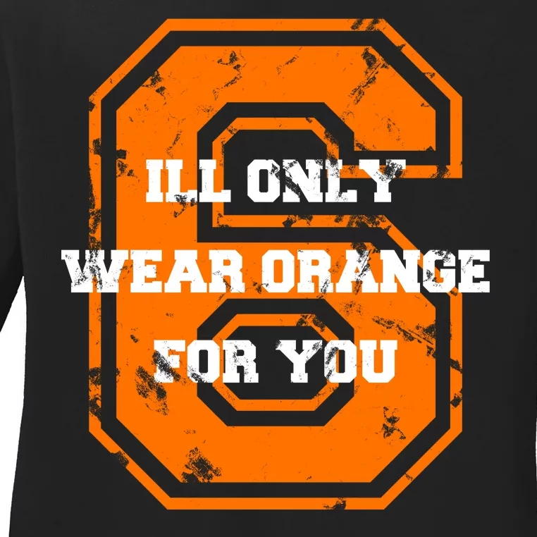 I'll Only Wear Orange For You Cleveland Football Ladies Long Sleeve Shirt