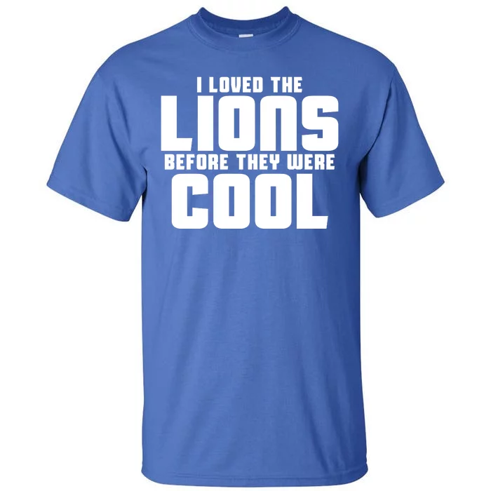 I Loved Lions Before They Were Cool Funny Tall T-Shirt