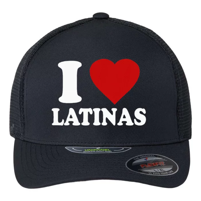 I Love Latinas I Love Latinas Funny Love Latinas Flexfit Unipanel Trucker Cap