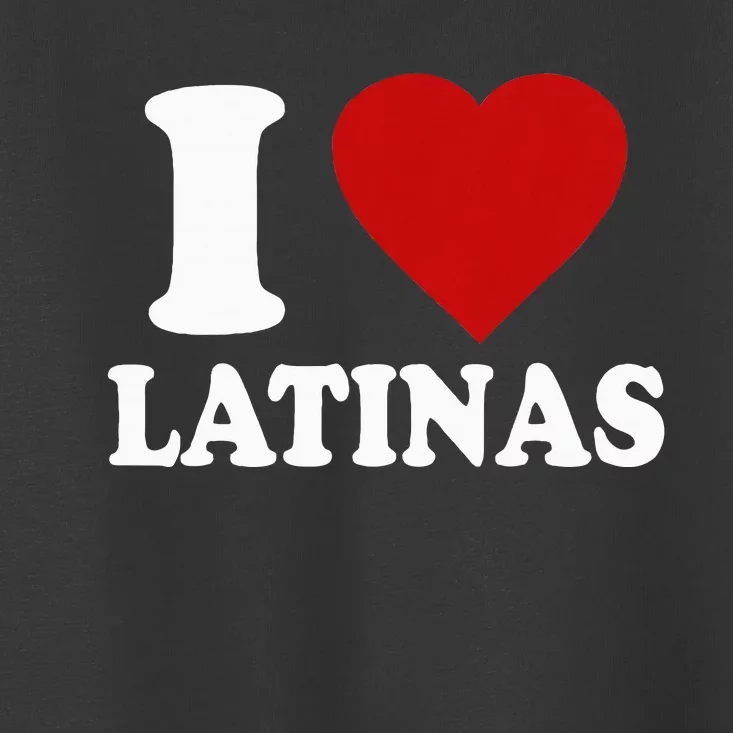 I Love Latinas I Love Latinas Funny Love Latinas Toddler T-Shirt