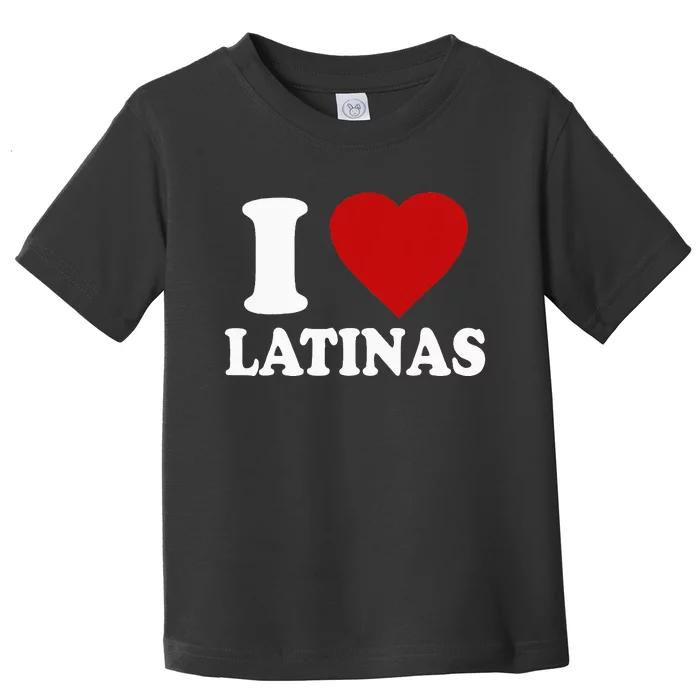 I Love Latinas I Love Latinas Funny Love Latinas Toddler T-Shirt