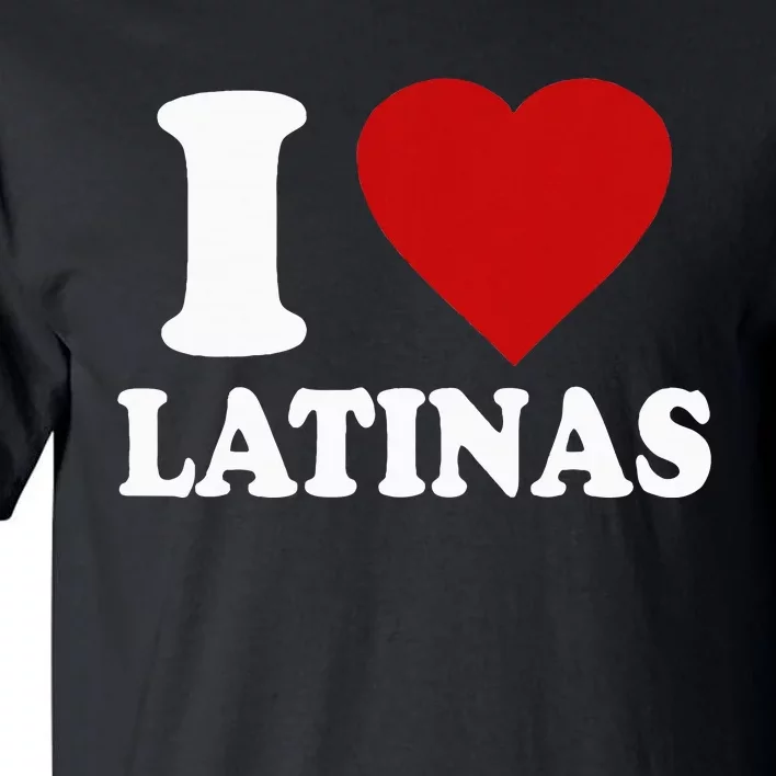 I Love Latinas Funny Love Latinas Tall T-Shirt