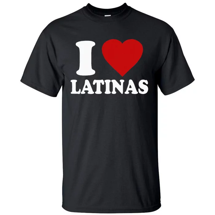 I Love Latinas Funny Love Latinas Tall T-Shirt