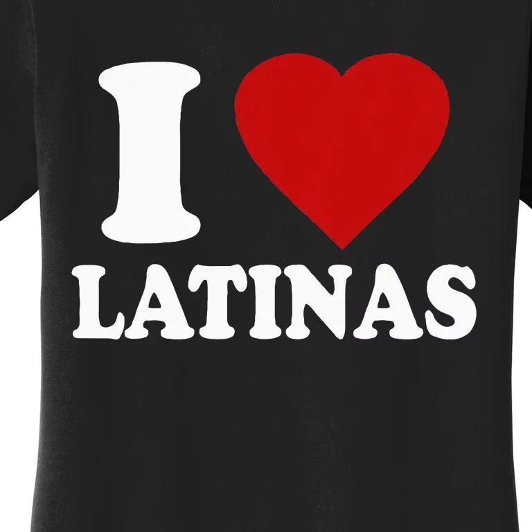 I Love Latinas Funny Love Latinas Women's T-Shirt