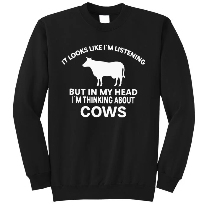 It Looks Like Im Listening But In My Head Im Thinking About Cows Tall Sweatshirt