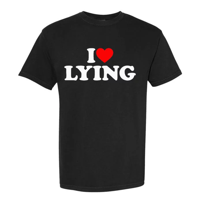 I Love Lying Garment-Dyed Heavyweight T-Shirt