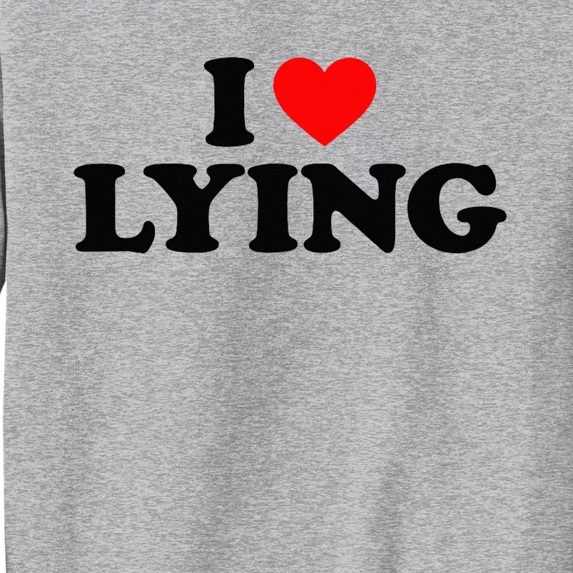 I Love Lying I Heart Lying Tall Sweatshirt