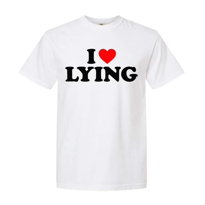 I Love Lying I Heart Lying Garment-Dyed Heavyweight T-Shirt