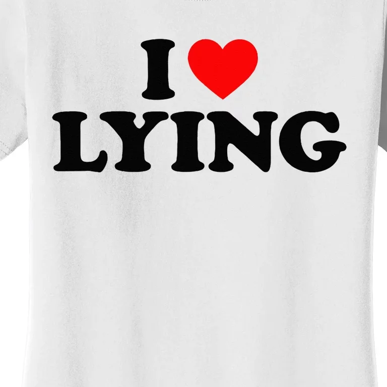 I Love Lying I Heart Lying Women's T-Shirt