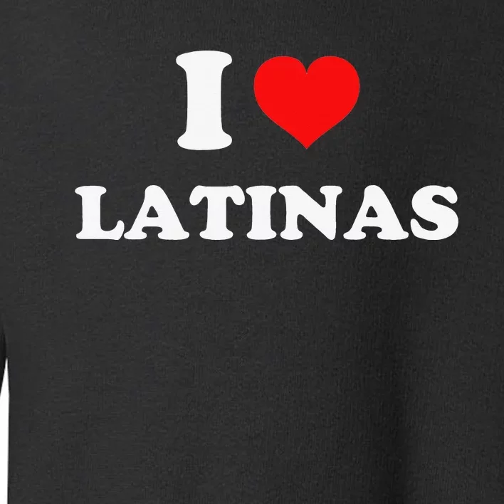 I Love Latinas I Heart Latinas Toddler Sweatshirt