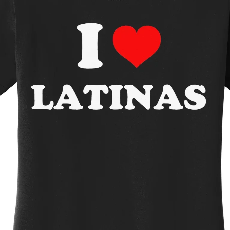 I Love Latinas I Heart Latinas Women's T-Shirt