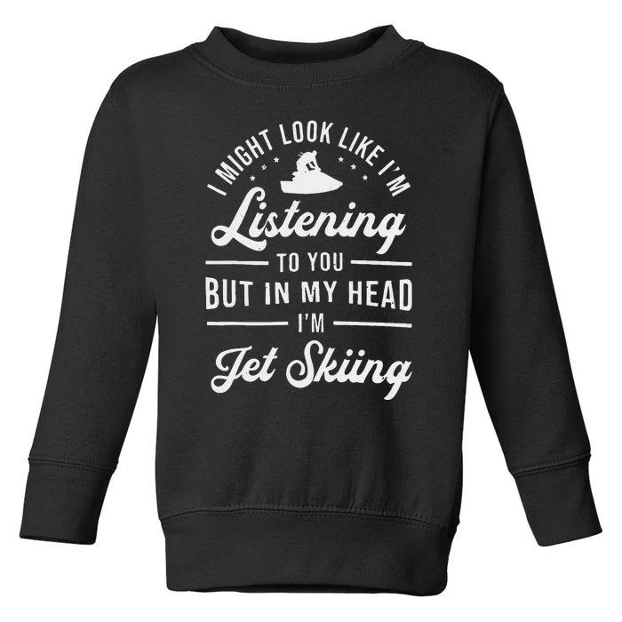 IM Like Listening To You But In My Head IM Jet Skiing Toddler Sweatshirt