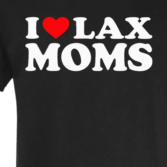 I Love Lax Moms I Heart Lax Moms Garment-Dyed Heavyweight T-Shirt