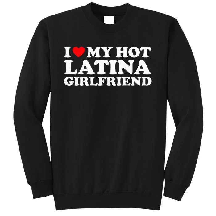 I Love My Hot Latina Girlfriend I Heart My Hot Latina GF Sweatshirt