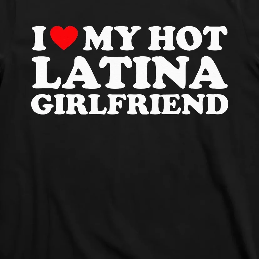 I Love My Hot Latina Girlfriend I Heart My Hot Latina GF T-Shirt