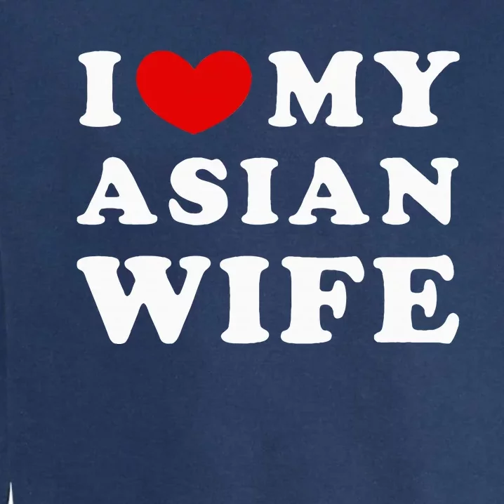 I Love My Asian Wife Garment-Dyed Sweatshirt