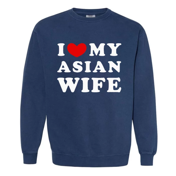 I Love My Asian Wife Garment-Dyed Sweatshirt