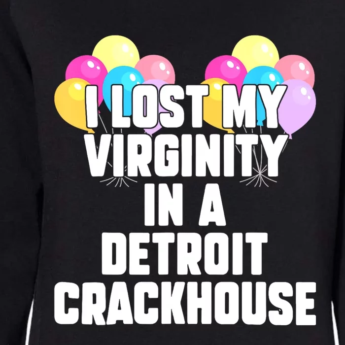 I Lost My Virginity In A Detroit Crackhouse Womens California Wash Sweatshirt