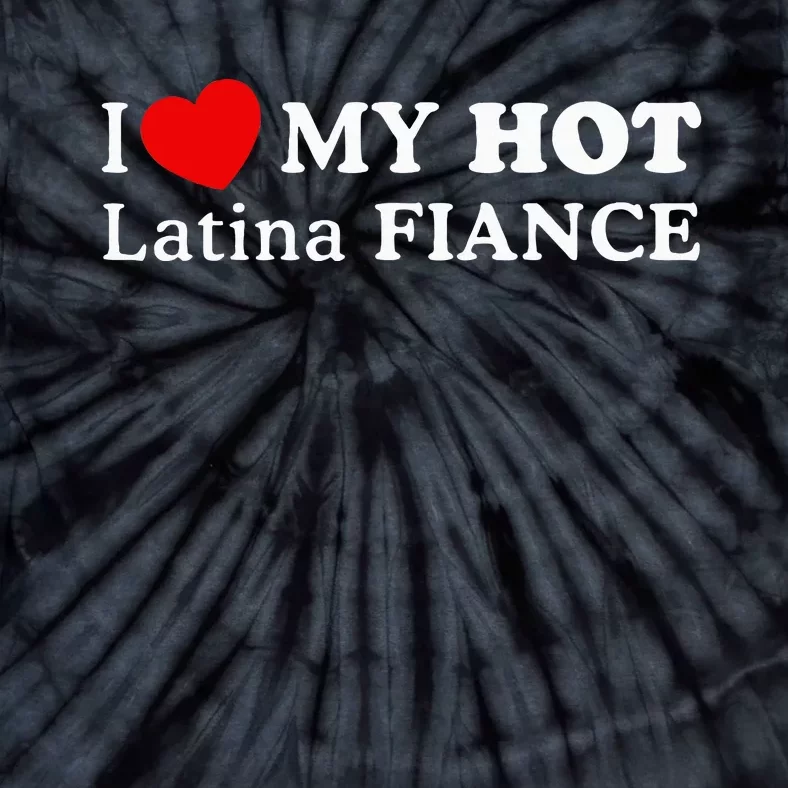 I Love My Hot Latina Fiancé I Heart My Hot Latina Fiancé Tie-Dye T-Shirt