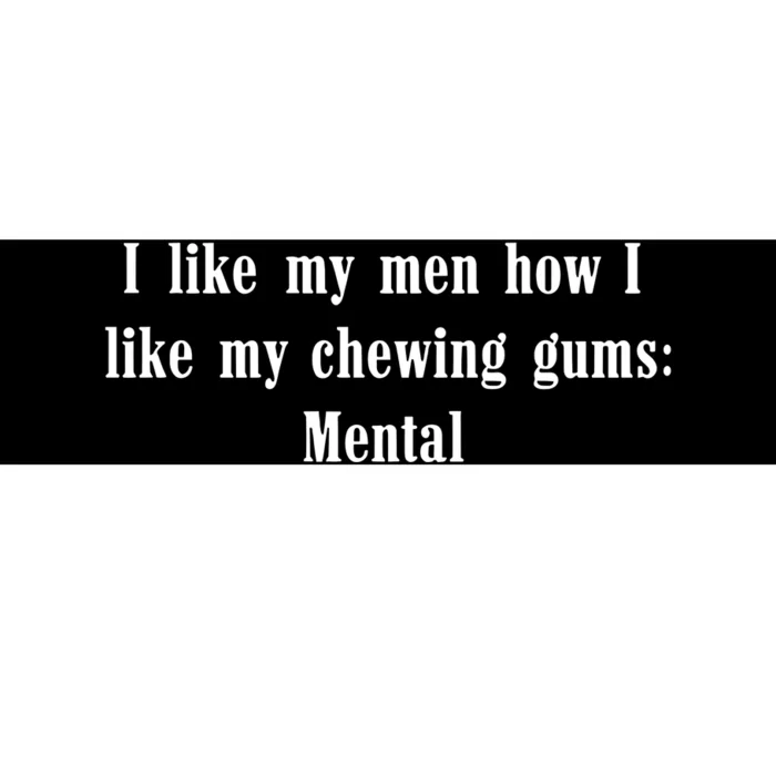 I Like My How I Like My Chewing Gums Mental Bumper Sticker