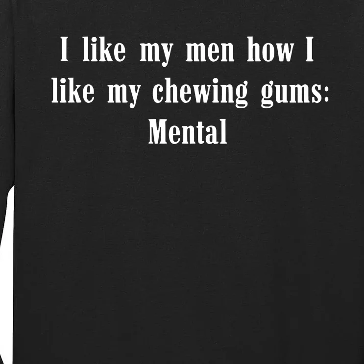 I Like My How I Like My Chewing Gums Mental Tall Long Sleeve T-Shirt