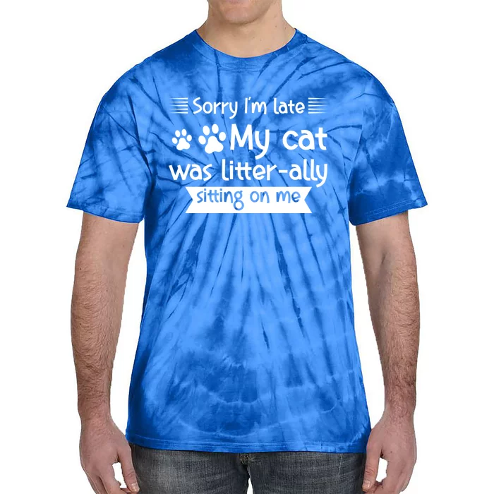 Im Late My Cat Was Litterally Sitting On Me Cat Great Gift Tie-Dye T-Shirt