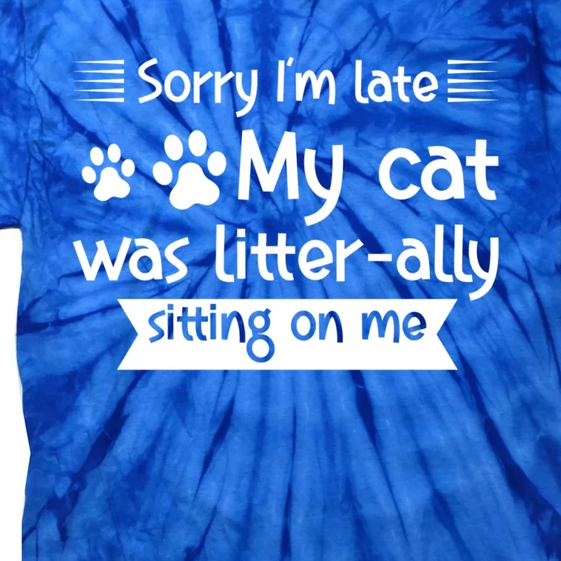 Im Late My Cat Was Litterally Sitting On Me Cat Great Gift Tie-Dye T-Shirt