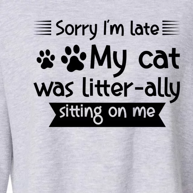 Im Late My Cat Was Litterally Sitting On Me Cat Great Gift Cropped Pullover Crew