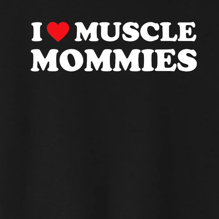 I Love Muscle Mommies Funny I Heart Muscle Mommy Women's Crop Top Tee