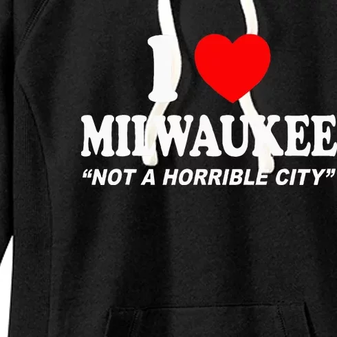 I Love Milwaukee Not A Horrible City I Heart Milwaukee Women's Fleece Hoodie