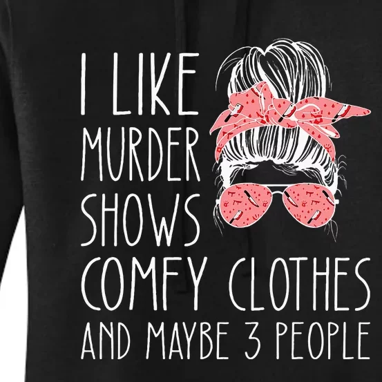 I Like Murder Shows Comfy Clothes And Maybe 3 People Women's Pullover Hoodie