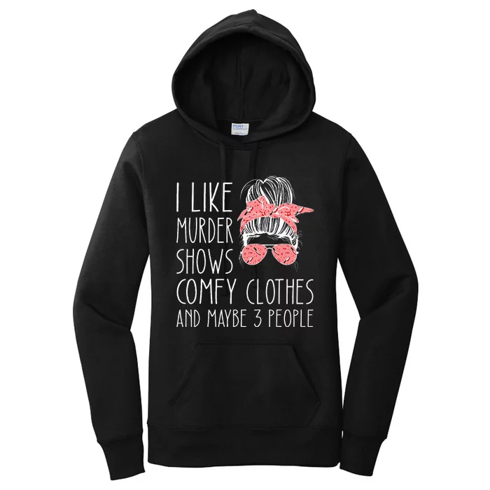 I Like Murder Shows Comfy Clothes And Maybe 3 People Women's Pullover Hoodie