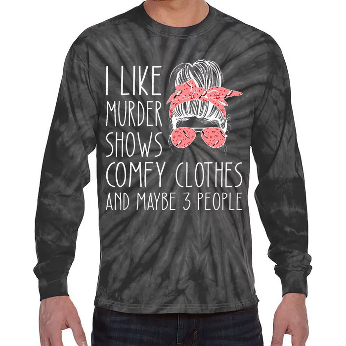 I Like Murder Shows Comfy Clothes And Maybe 3 People Tie-Dye Long Sleeve Shirt