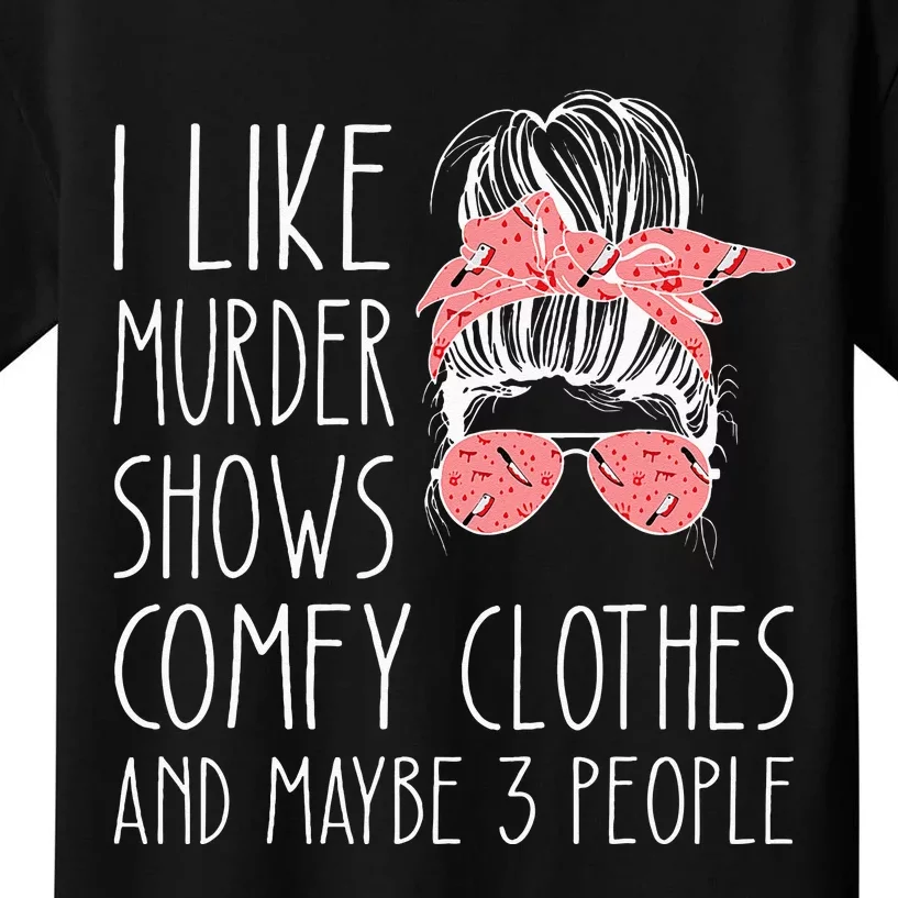 I Like Murder Shows Comfy Clothes And Maybe 3 People Kids T-Shirt