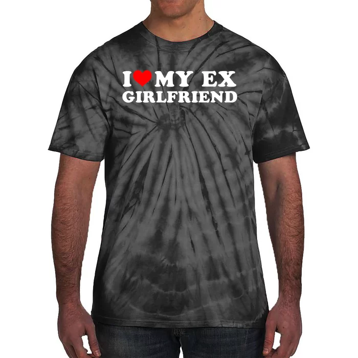 I Love My EX Girlfriend I Heart My Ex Girlfriend GF Tie-Dye T-Shirt