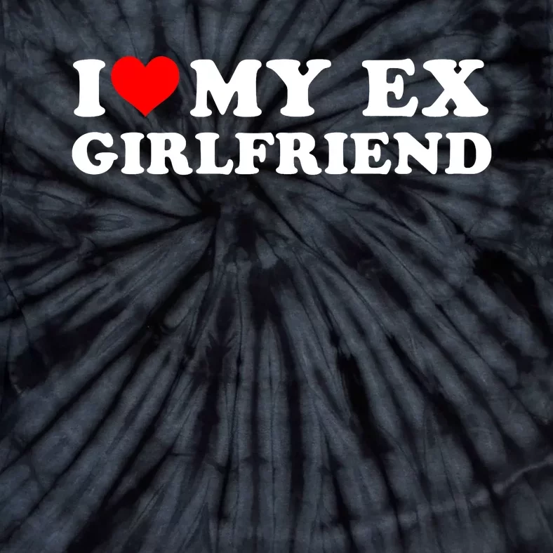 I Love My EX Girlfriend I Heart My Ex Girlfriend GF Tie-Dye T-Shirt