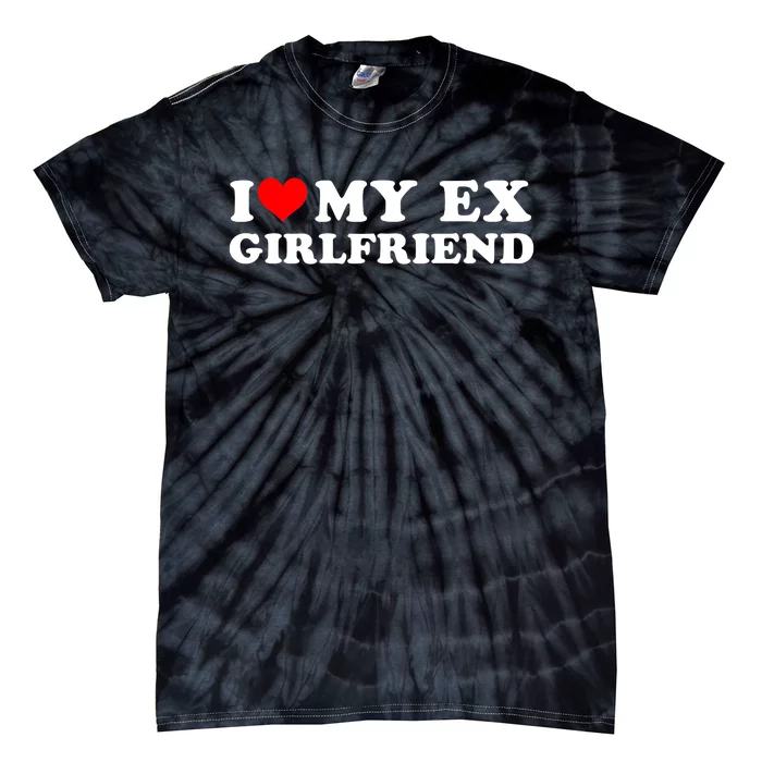 I Love My EX Girlfriend I Heart My Ex Girlfriend GF Tie-Dye T-Shirt