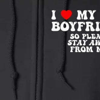 I Love My Boyfriend I Love My Hot Boyfriend So Stay Away Full Zip Hoodie