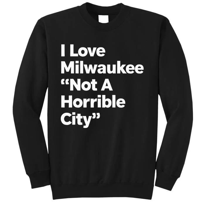 I Love Milwaukee Wisconsin Not A Horrible City Tall Sweatshirt