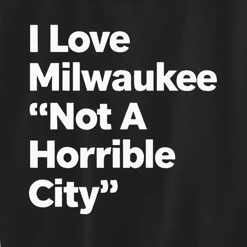 I Love Milwaukee Wisconsin Not A Horrible City Kids Sweatshirt