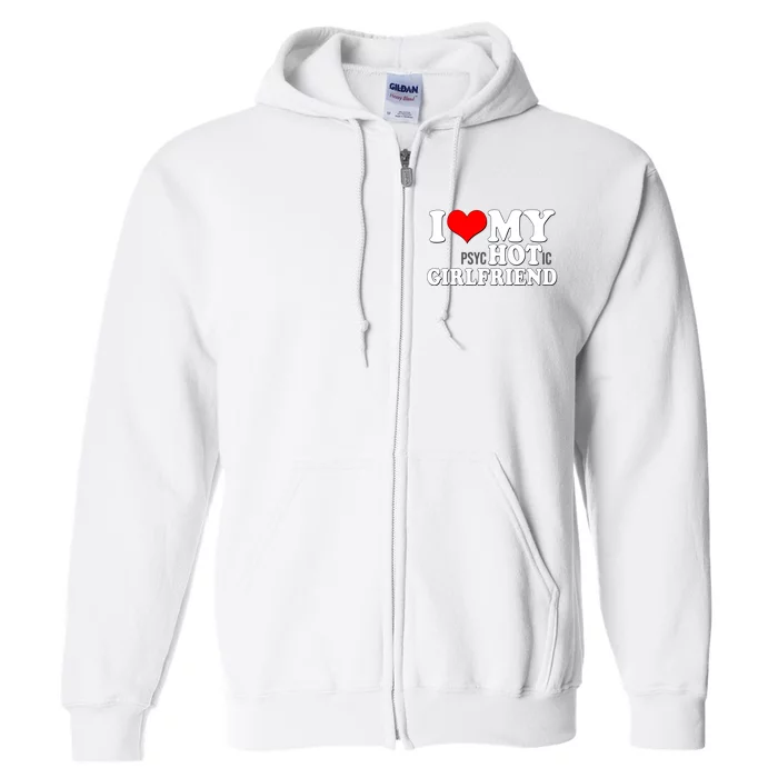 I Love My Psychotic Girlfriend Funny I Heart My Girlfriend Full Zip Hoodie