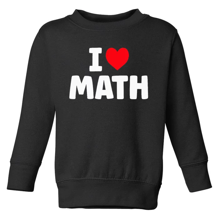 I Love Math I Heart Math Lover Mathematics Toddler Sweatshirt