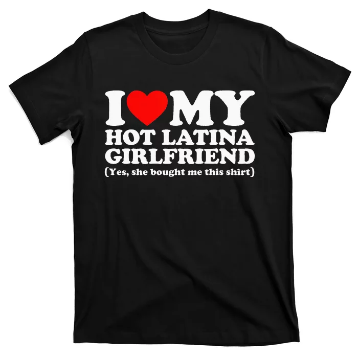 I Love My Hot Latina Girlfriend I Heart My Hot Latina T-Shirt