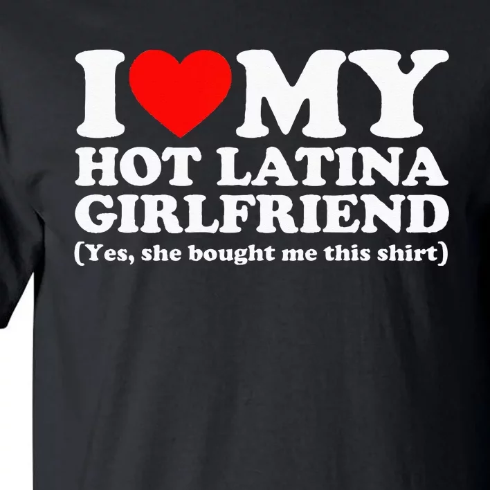 I Love My Hot Latina Girlfriend I Heart My Hot Latina Tall T-Shirt